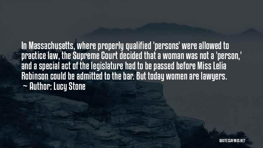 Lucy Stone Quotes: In Massachusetts, Where Properly Qualified 'persons' Were Allowed To Practice Law, The Supreme Court Decided That A Woman Was Not