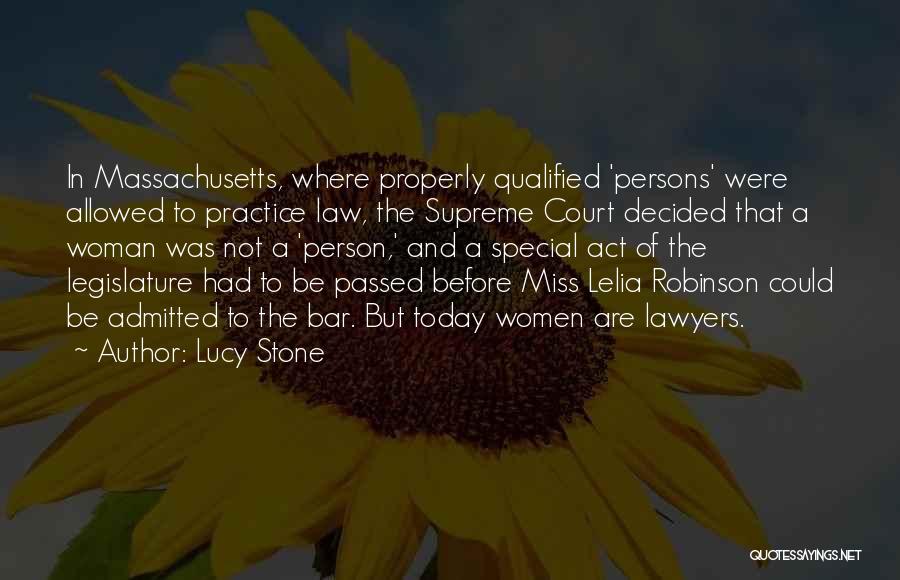 Lucy Stone Quotes: In Massachusetts, Where Properly Qualified 'persons' Were Allowed To Practice Law, The Supreme Court Decided That A Woman Was Not