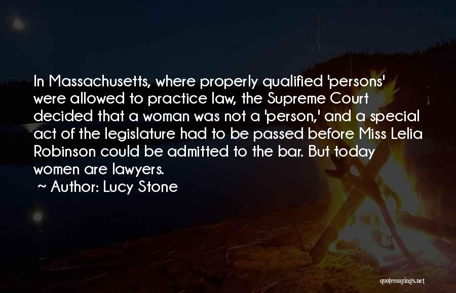 Lucy Stone Quotes: In Massachusetts, Where Properly Qualified 'persons' Were Allowed To Practice Law, The Supreme Court Decided That A Woman Was Not