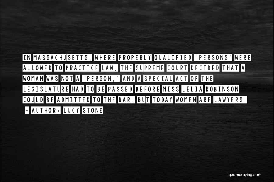 Lucy Stone Quotes: In Massachusetts, Where Properly Qualified 'persons' Were Allowed To Practice Law, The Supreme Court Decided That A Woman Was Not