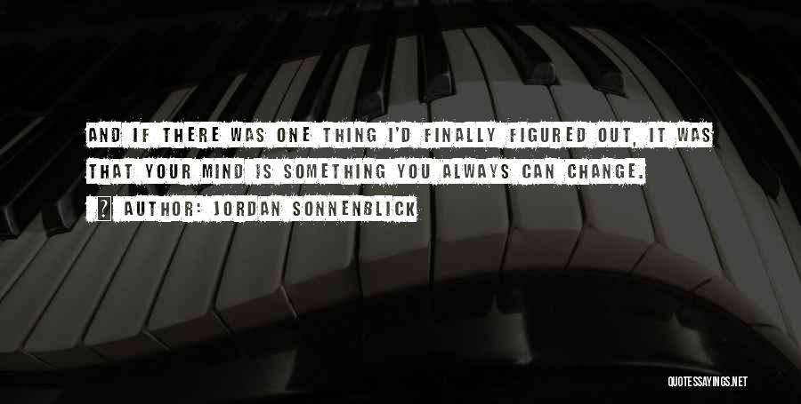 Jordan Sonnenblick Quotes: And If There Was One Thing I'd Finally Figured Out, It Was That Your Mind Is Something You Always Can