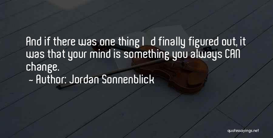 Jordan Sonnenblick Quotes: And If There Was One Thing I'd Finally Figured Out, It Was That Your Mind Is Something You Always Can