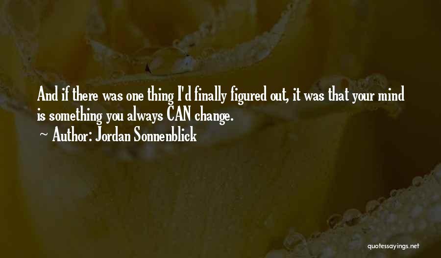 Jordan Sonnenblick Quotes: And If There Was One Thing I'd Finally Figured Out, It Was That Your Mind Is Something You Always Can