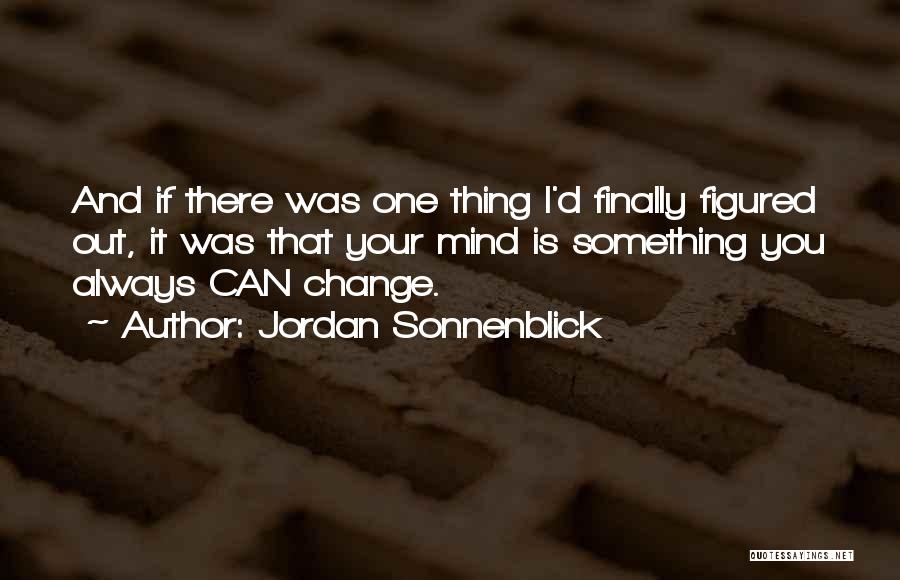 Jordan Sonnenblick Quotes: And If There Was One Thing I'd Finally Figured Out, It Was That Your Mind Is Something You Always Can