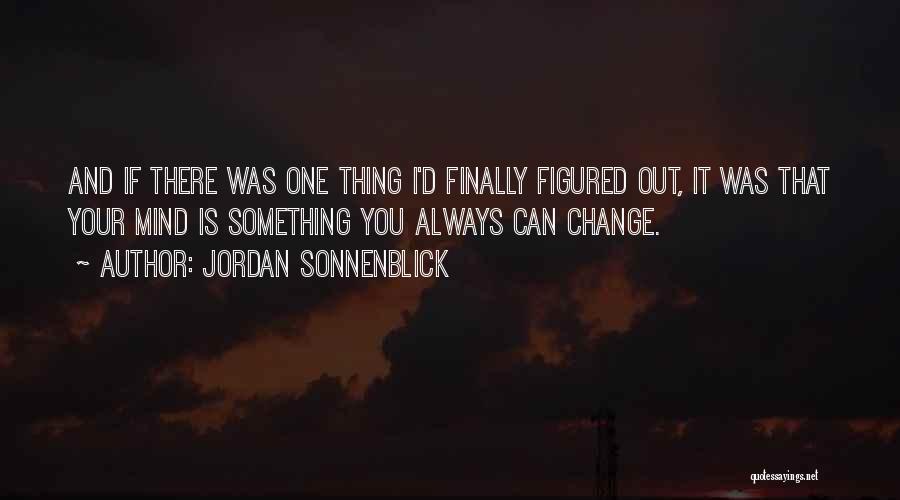 Jordan Sonnenblick Quotes: And If There Was One Thing I'd Finally Figured Out, It Was That Your Mind Is Something You Always Can