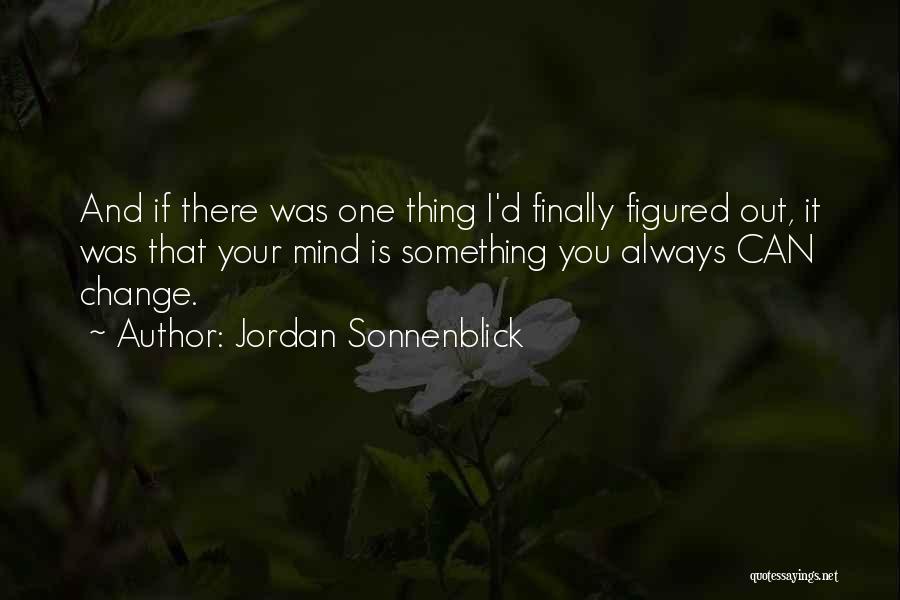 Jordan Sonnenblick Quotes: And If There Was One Thing I'd Finally Figured Out, It Was That Your Mind Is Something You Always Can