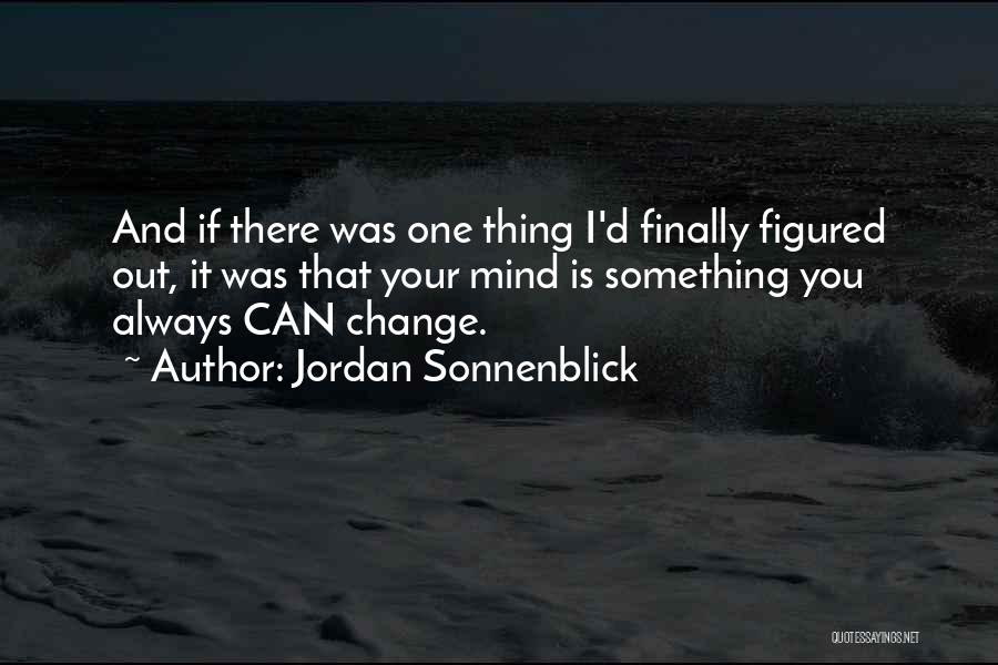 Jordan Sonnenblick Quotes: And If There Was One Thing I'd Finally Figured Out, It Was That Your Mind Is Something You Always Can