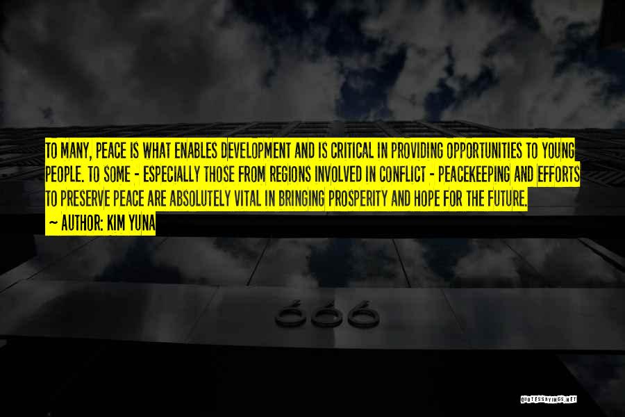 Kim Yuna Quotes: To Many, Peace Is What Enables Development And Is Critical In Providing Opportunities To Young People. To Some - Especially