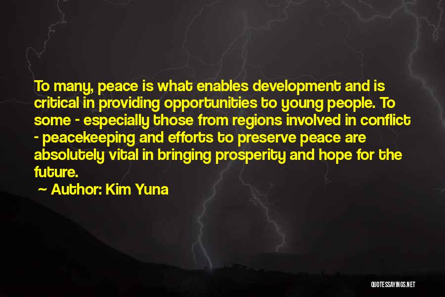 Kim Yuna Quotes: To Many, Peace Is What Enables Development And Is Critical In Providing Opportunities To Young People. To Some - Especially