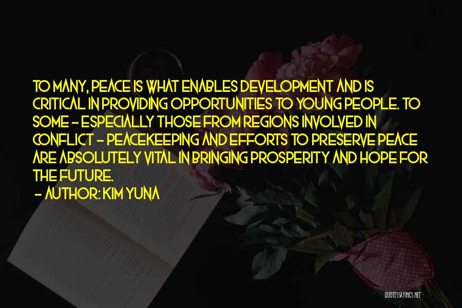 Kim Yuna Quotes: To Many, Peace Is What Enables Development And Is Critical In Providing Opportunities To Young People. To Some - Especially