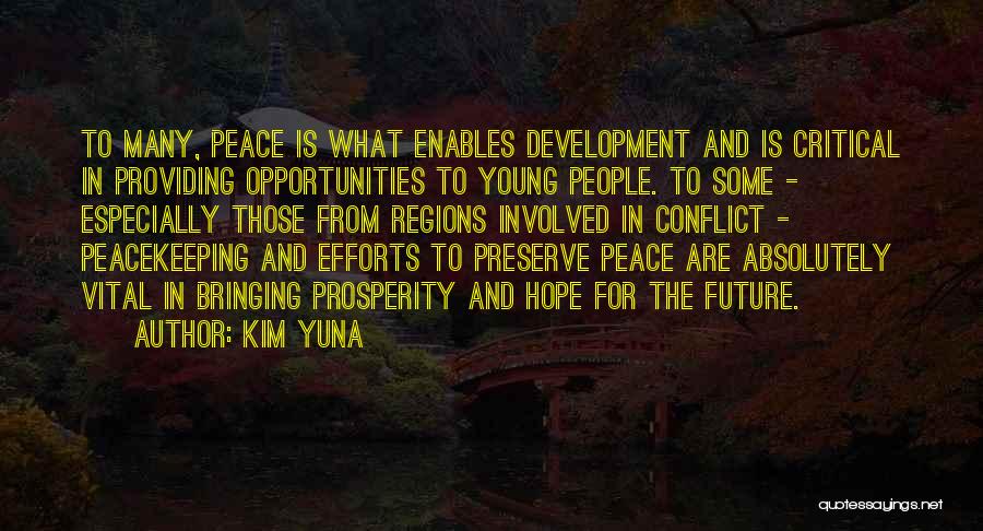 Kim Yuna Quotes: To Many, Peace Is What Enables Development And Is Critical In Providing Opportunities To Young People. To Some - Especially