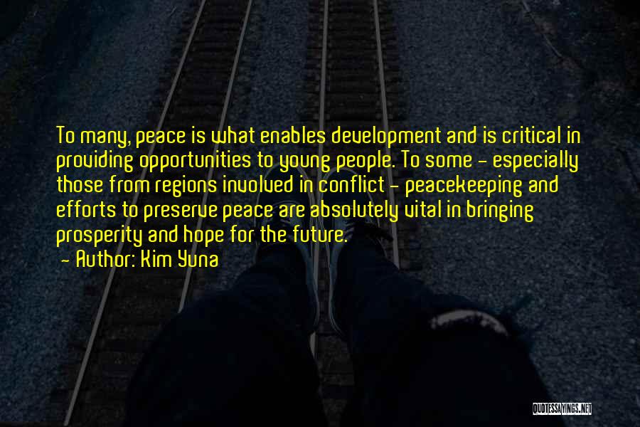 Kim Yuna Quotes: To Many, Peace Is What Enables Development And Is Critical In Providing Opportunities To Young People. To Some - Especially