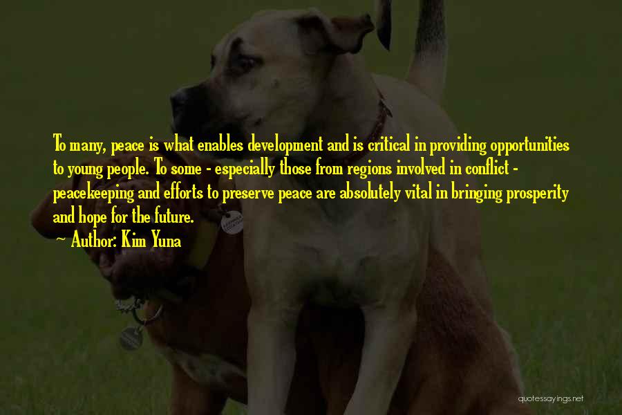 Kim Yuna Quotes: To Many, Peace Is What Enables Development And Is Critical In Providing Opportunities To Young People. To Some - Especially