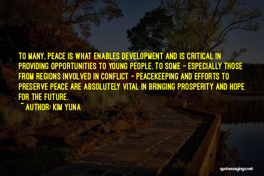 Kim Yuna Quotes: To Many, Peace Is What Enables Development And Is Critical In Providing Opportunities To Young People. To Some - Especially