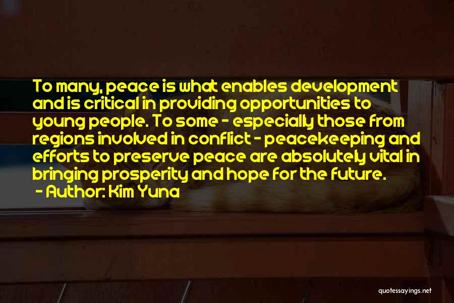 Kim Yuna Quotes: To Many, Peace Is What Enables Development And Is Critical In Providing Opportunities To Young People. To Some - Especially