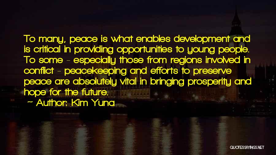 Kim Yuna Quotes: To Many, Peace Is What Enables Development And Is Critical In Providing Opportunities To Young People. To Some - Especially