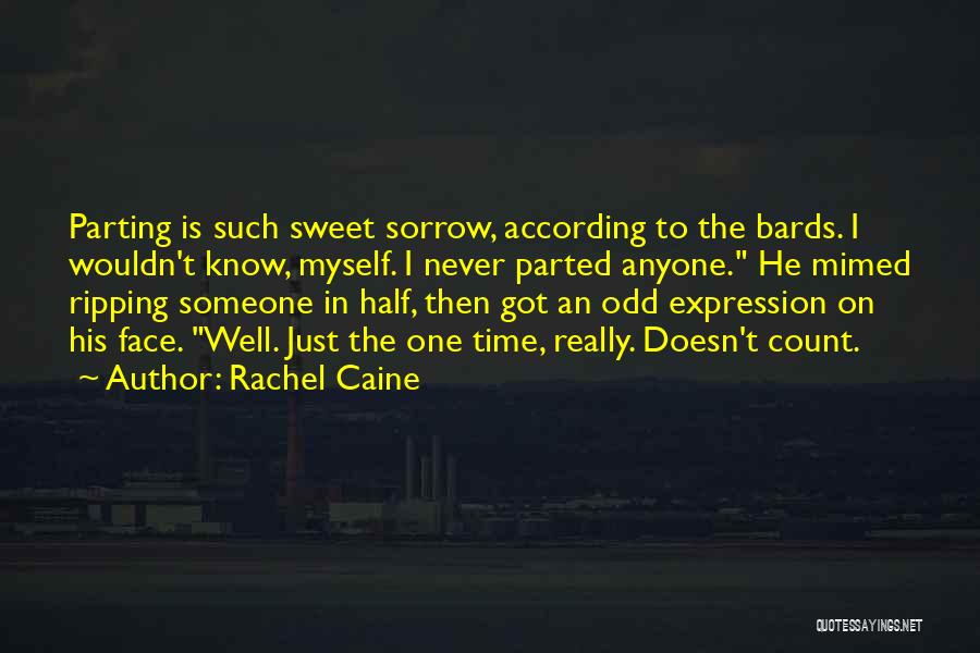 Rachel Caine Quotes: Parting Is Such Sweet Sorrow, According To The Bards. I Wouldn't Know, Myself. I Never Parted Anyone. He Mimed Ripping