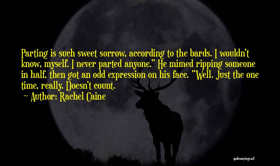 Rachel Caine Quotes: Parting Is Such Sweet Sorrow, According To The Bards. I Wouldn't Know, Myself. I Never Parted Anyone. He Mimed Ripping