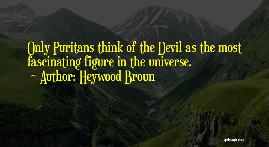 Heywood Broun Quotes: Only Puritans Think Of The Devil As The Most Fascinating Figure In The Universe.