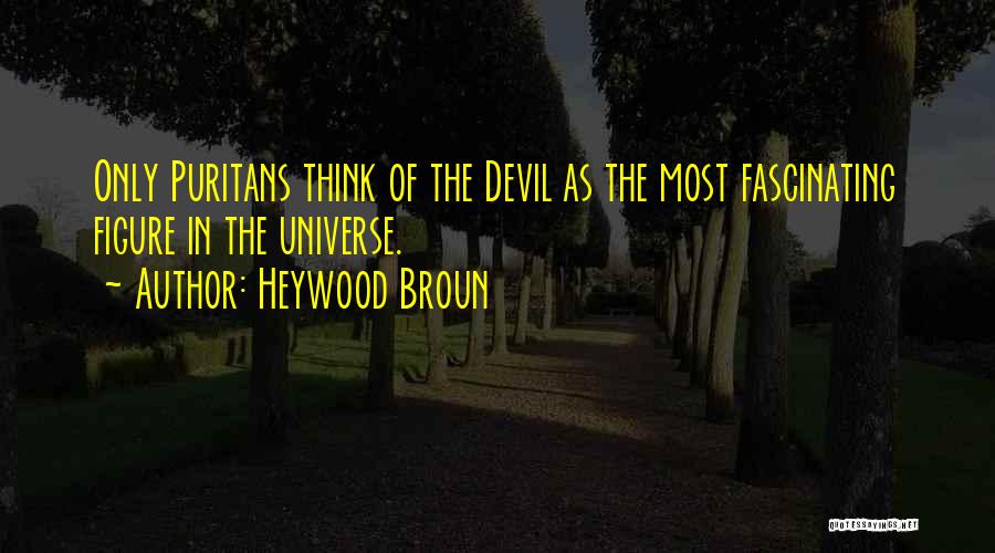 Heywood Broun Quotes: Only Puritans Think Of The Devil As The Most Fascinating Figure In The Universe.