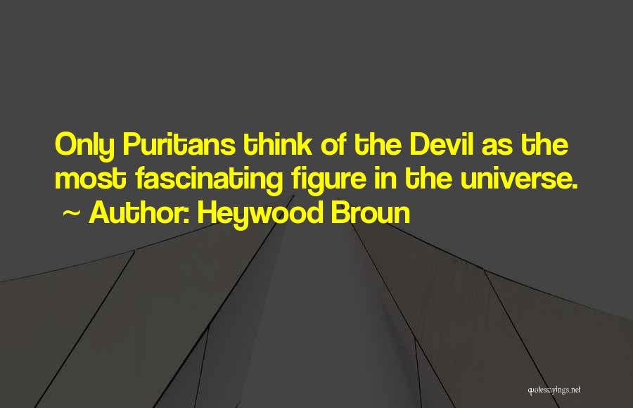 Heywood Broun Quotes: Only Puritans Think Of The Devil As The Most Fascinating Figure In The Universe.