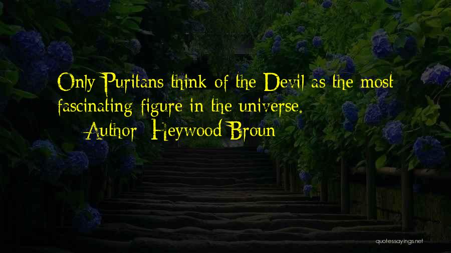 Heywood Broun Quotes: Only Puritans Think Of The Devil As The Most Fascinating Figure In The Universe.