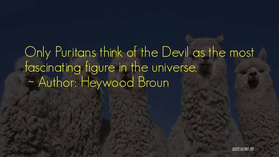 Heywood Broun Quotes: Only Puritans Think Of The Devil As The Most Fascinating Figure In The Universe.