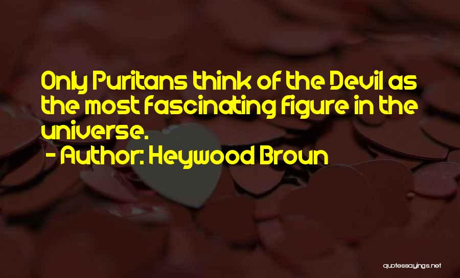 Heywood Broun Quotes: Only Puritans Think Of The Devil As The Most Fascinating Figure In The Universe.