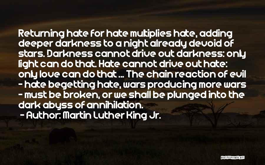 Martin Luther King Jr. Quotes: Returning Hate For Hate Multiplies Hate, Adding Deeper Darkness To A Night Already Devoid Of Stars. Darkness Cannot Drive Out