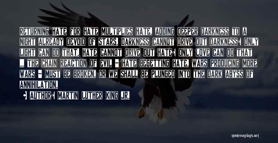Martin Luther King Jr. Quotes: Returning Hate For Hate Multiplies Hate, Adding Deeper Darkness To A Night Already Devoid Of Stars. Darkness Cannot Drive Out