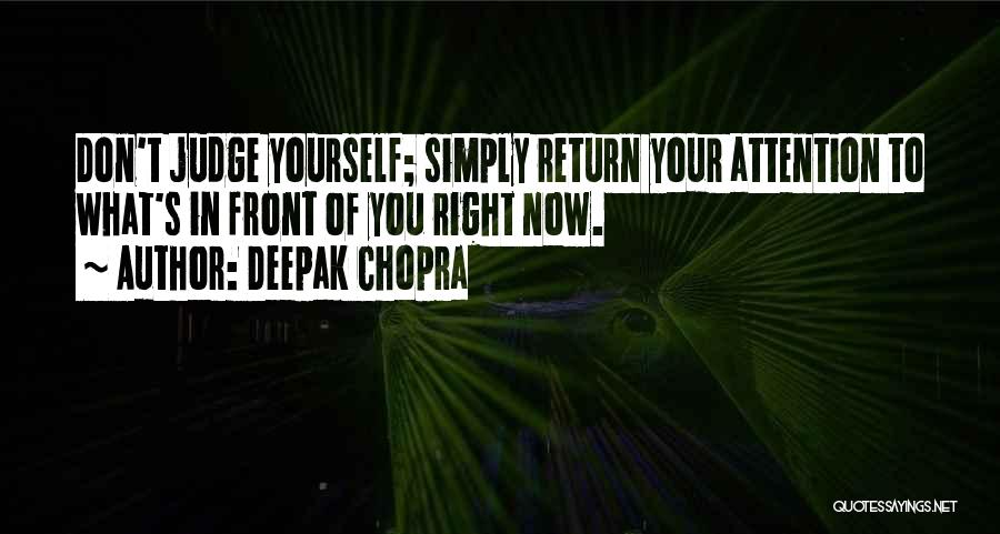 Deepak Chopra Quotes: Don't Judge Yourself; Simply Return Your Attention To What's In Front Of You Right Now.