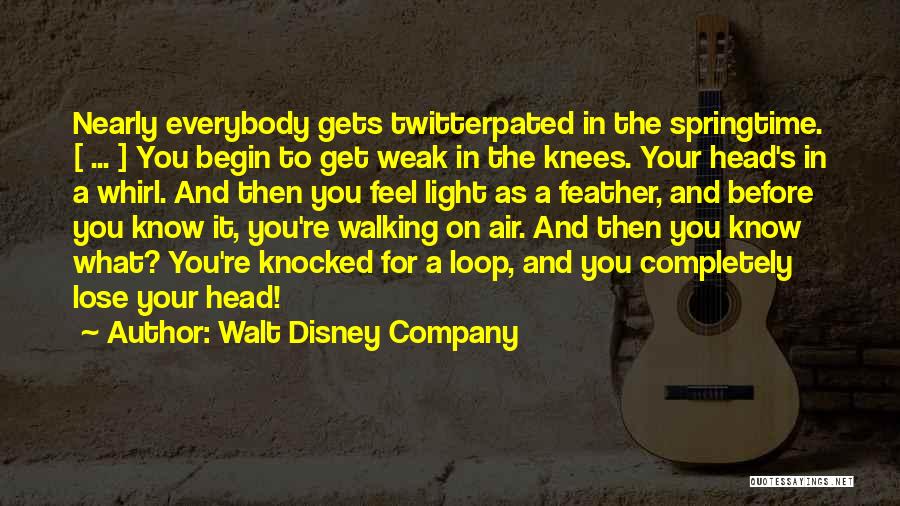 Walt Disney Company Quotes: Nearly Everybody Gets Twitterpated In The Springtime. [ ... ] You Begin To Get Weak In The Knees. Your Head's