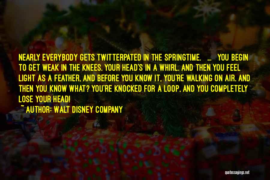 Walt Disney Company Quotes: Nearly Everybody Gets Twitterpated In The Springtime. [ ... ] You Begin To Get Weak In The Knees. Your Head's