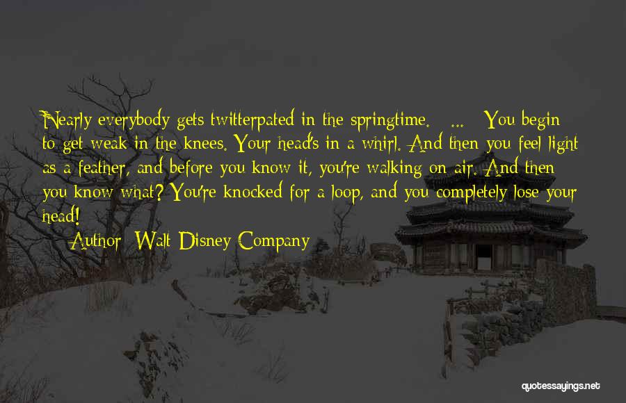 Walt Disney Company Quotes: Nearly Everybody Gets Twitterpated In The Springtime. [ ... ] You Begin To Get Weak In The Knees. Your Head's