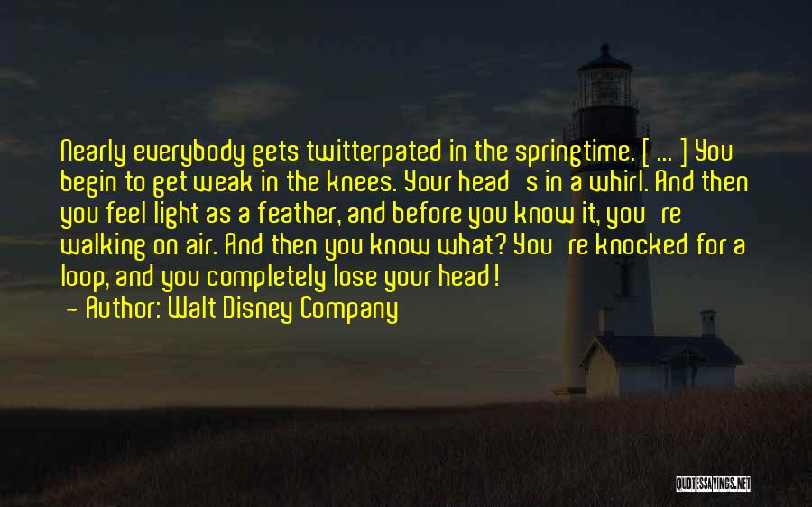 Walt Disney Company Quotes: Nearly Everybody Gets Twitterpated In The Springtime. [ ... ] You Begin To Get Weak In The Knees. Your Head's