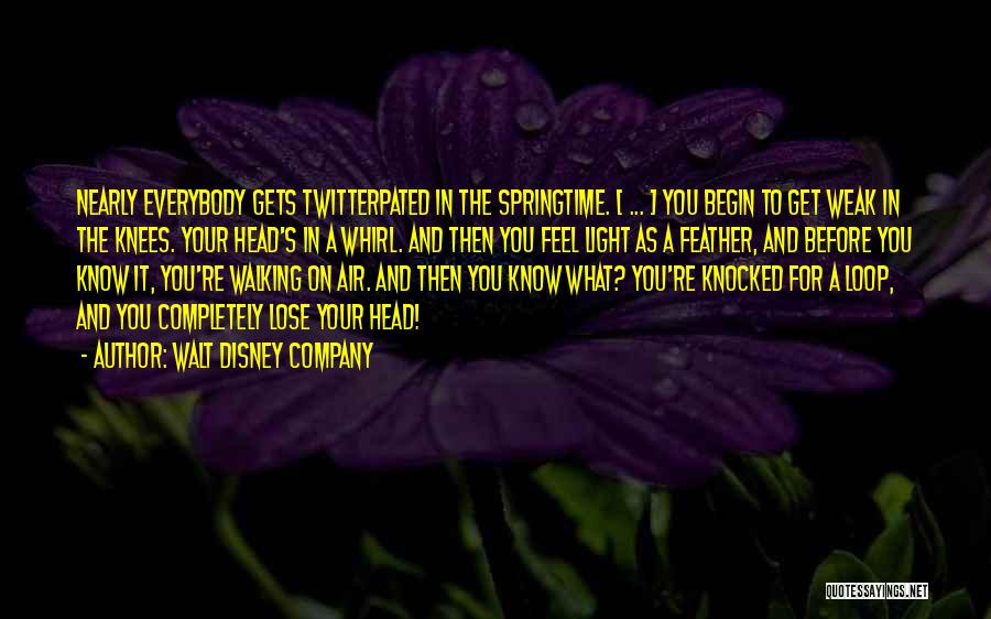 Walt Disney Company Quotes: Nearly Everybody Gets Twitterpated In The Springtime. [ ... ] You Begin To Get Weak In The Knees. Your Head's