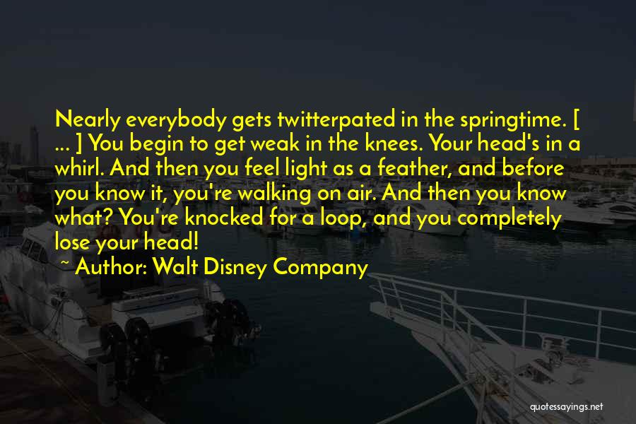 Walt Disney Company Quotes: Nearly Everybody Gets Twitterpated In The Springtime. [ ... ] You Begin To Get Weak In The Knees. Your Head's