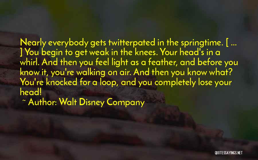 Walt Disney Company Quotes: Nearly Everybody Gets Twitterpated In The Springtime. [ ... ] You Begin To Get Weak In The Knees. Your Head's