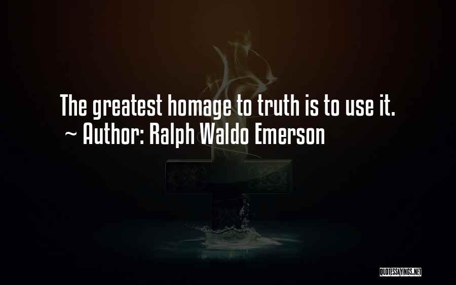 Ralph Waldo Emerson Quotes: The Greatest Homage To Truth Is To Use It.