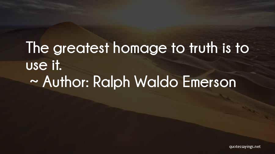 Ralph Waldo Emerson Quotes: The Greatest Homage To Truth Is To Use It.