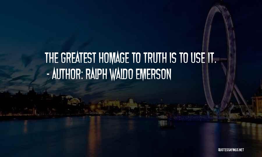 Ralph Waldo Emerson Quotes: The Greatest Homage To Truth Is To Use It.