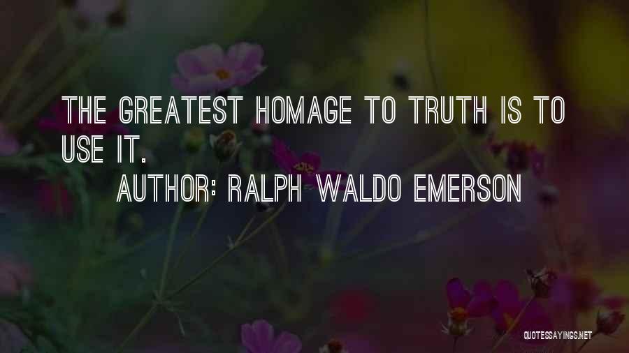 Ralph Waldo Emerson Quotes: The Greatest Homage To Truth Is To Use It.