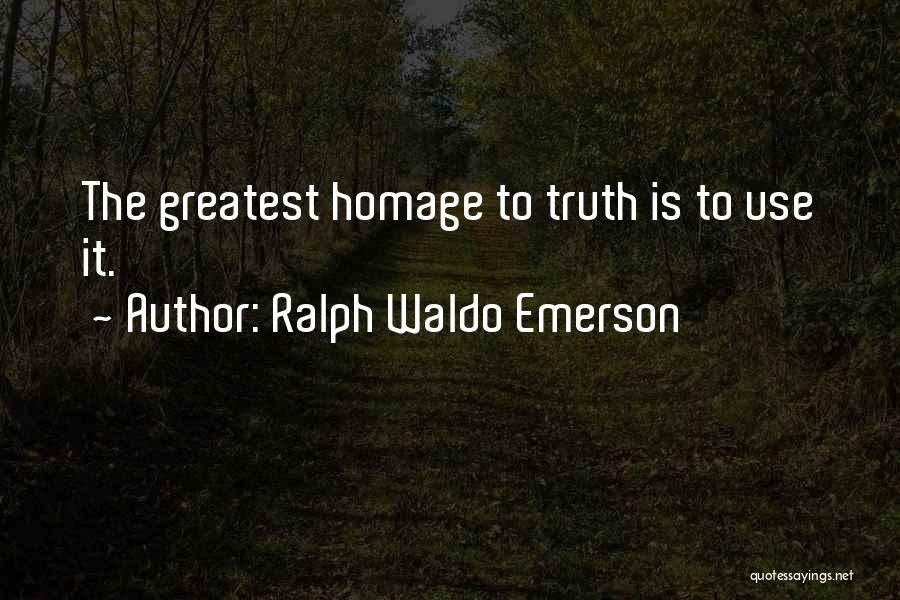 Ralph Waldo Emerson Quotes: The Greatest Homage To Truth Is To Use It.