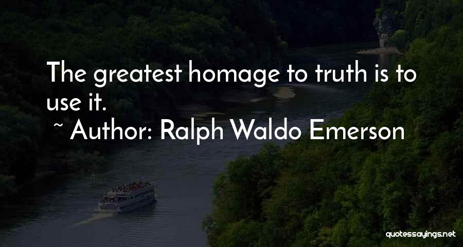 Ralph Waldo Emerson Quotes: The Greatest Homage To Truth Is To Use It.