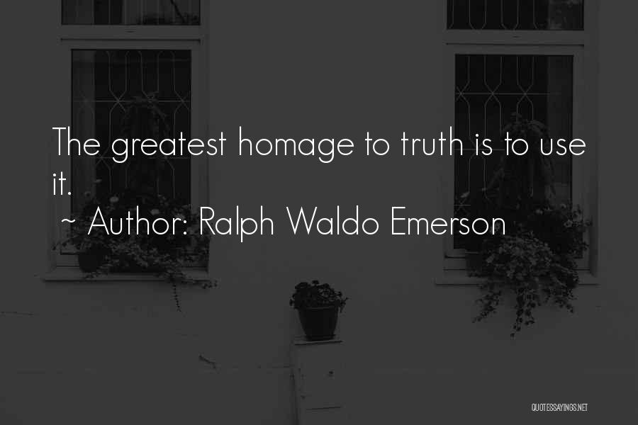Ralph Waldo Emerson Quotes: The Greatest Homage To Truth Is To Use It.
