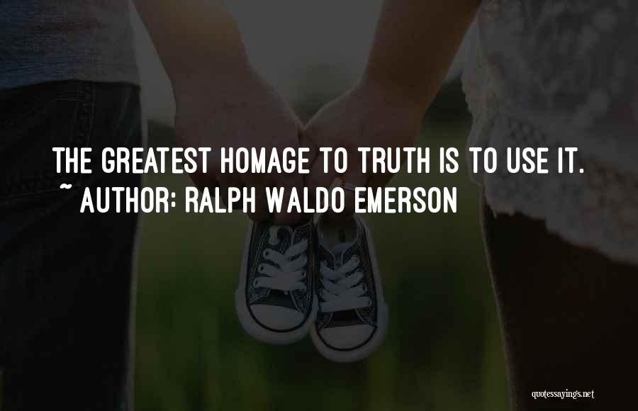 Ralph Waldo Emerson Quotes: The Greatest Homage To Truth Is To Use It.
