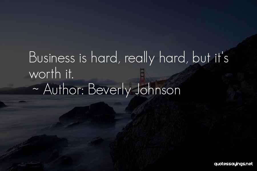 Beverly Johnson Quotes: Business Is Hard, Really Hard, But It's Worth It.