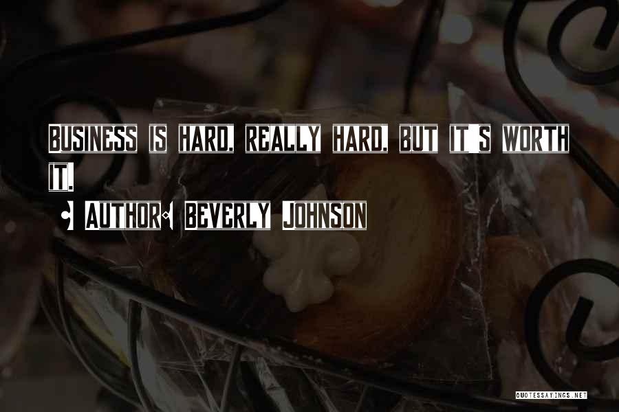 Beverly Johnson Quotes: Business Is Hard, Really Hard, But It's Worth It.