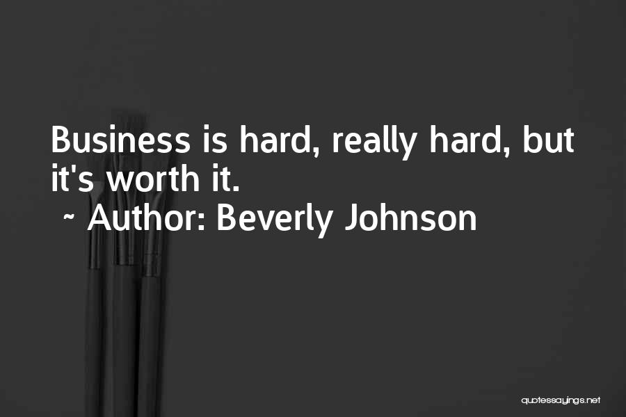 Beverly Johnson Quotes: Business Is Hard, Really Hard, But It's Worth It.