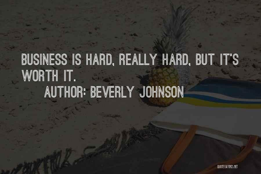 Beverly Johnson Quotes: Business Is Hard, Really Hard, But It's Worth It.